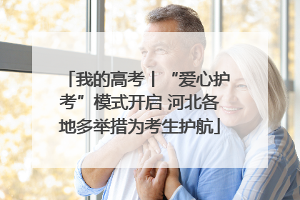 我的高考丨“爱心护考”模式开启 河北各地多举措为考生护航