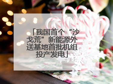 我国首个“沙戈荒”新能源外送基地首批机组投产发电