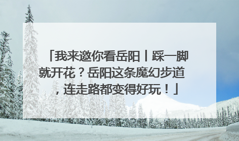 我来邀你看岳阳丨踩一脚就开花？岳阳这条魔幻步道，连走路都变得好玩！