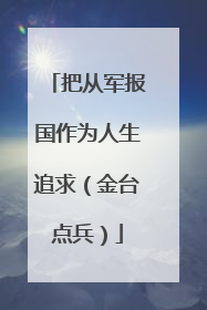 把从军报国作为人生追求（金台点兵）