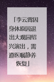 李云霄因身体原因退出大观园绍兴演出，需遵医嘱静养恢复