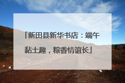 新田县新华书店：端午黏土趣，粽香情谊长