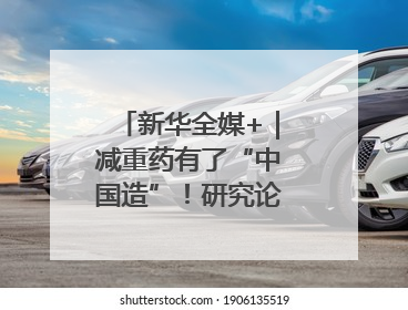新华全媒+｜减重药有了“中国造”！研究论文登上顶刊