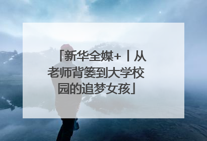 新华全媒+丨从老师背篓到大学校园的追梦女孩