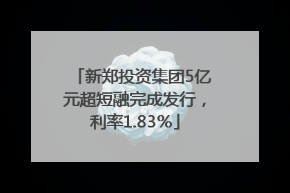 新郑投资集团5亿元超短融完成发行，利率1.83％