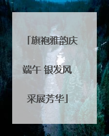 旗袍雅韵庆端午 银发风采展芳华