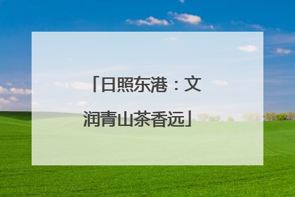 日照东港：文润青山茶香远