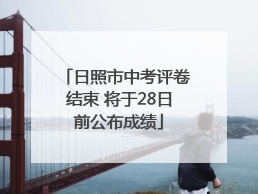 日照市中考评卷结束 将于28日前公布成绩