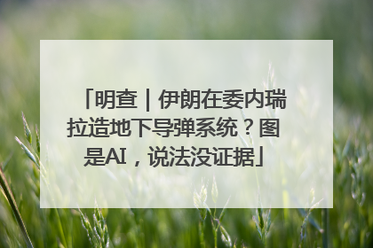 明查｜伊朗在委内瑞拉造地下导弹系统？图是AI，说法没证据