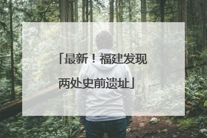 最新！福建发现两处史前遗址