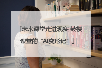 未来课堂走进现实 鼓楼课堂的“AI变形记”