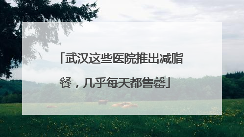 武汉这些医院推出减脂餐，几乎每天都售罄