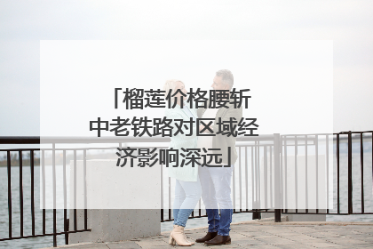 榴莲价格腰斩 中老铁路对区域经济影响深远