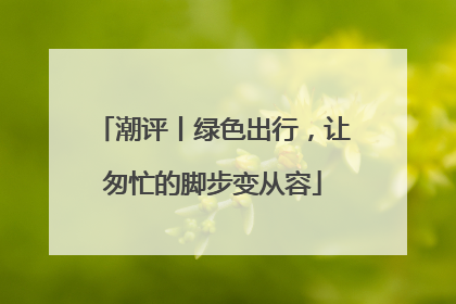 潮评丨绿色出行，让匆忙的脚步变从容