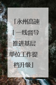 永州高速丨一线督导 推进基层单位工作提档升级