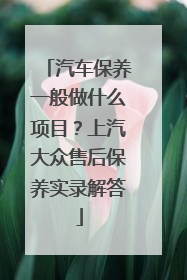 汽车保养一般做什么项目？上汽大众售后保养实录解答