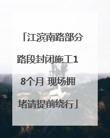 江滨南路部分路段封闭施工18个月 现场拥堵请提前绕行