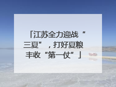 江苏全力迎战“三夏”，打好夏粮丰收“第一仗”