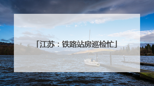 江苏：铁路站房巡检忙