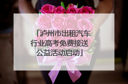 泸州市出租汽车行业高考免费接送公益活动启动