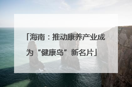 海南：推动康养产业成为“健康岛”新名片