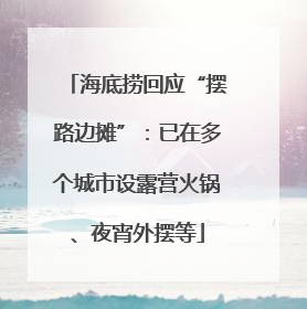 海底捞回应“摆路边摊”：已在多个城市设露营火锅、夜宵外摆等