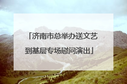济南市总举办送文艺到基层专场慰问演出