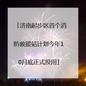 济南起步区首个消防救援站计划今年10月底正式投用