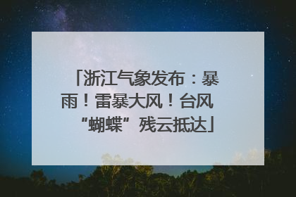 浙江气象发布：暴雨！雷暴大风！台风“蝴蝶”残云抵达