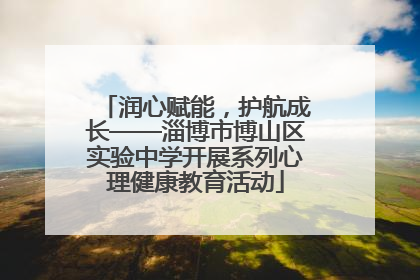 润心赋能，护航成长——淄博市博山区实验中学开展系列心理健康教育活动
