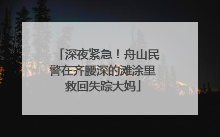 深夜紧急！舟山民警在齐腰深的滩涂里救回失踪大妈