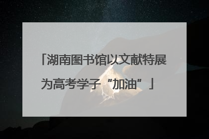 湖南图书馆以文献特展为高考学子“加油”