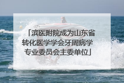 滨医附院成为山东省转化医学学会牙周病学专业委员会主委单位