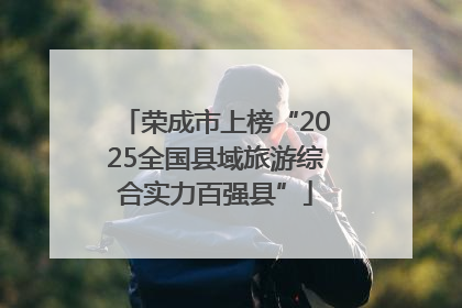 荣成市上榜“2025全国县域旅游综合实力百强县”