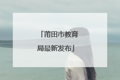 莆田市教育局最新发布