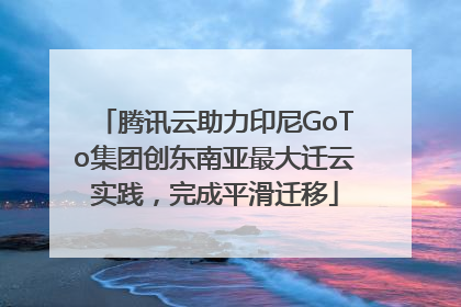 腾讯云助力印尼GoTo集团创东南亚最大迁云实践，完成平滑迁移