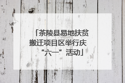 茶陵县易地扶贫搬迁项目区举行庆“六一”活动