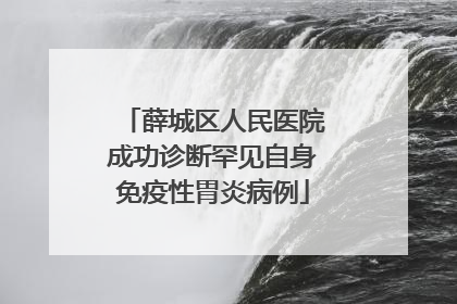 薛城区人民医院成功诊断罕见自身免疫性胃炎病例