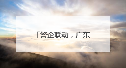 警企联动，广东移动全力守护群众“钱袋子”