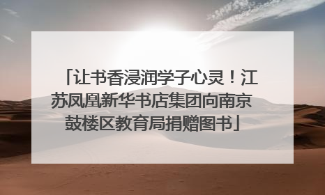 让书香浸润学子心灵！江苏凤凰新华书店集团向南京鼓楼区教育局捐赠图书