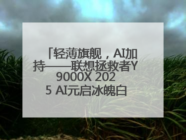轻薄旗舰，AI加持——联想拯救者Y9000X 2025 AI元启冰魄白重磅登场