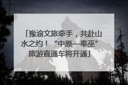 豫渝文旅牵手，共赴山水之约！“中原—奉巫”旅游直通车将开通