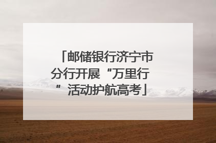 邮储银行济宁市分行开展“万里行”活动护航高考
