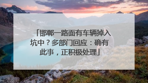 邯郸一路面有车辆掉入坑中？多部门回应：确有此事，正积极处理