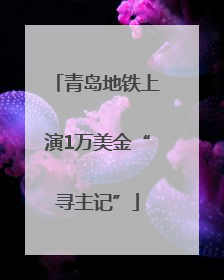青岛地铁上演1万美金“寻主记”