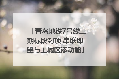 青岛地铁7号线二期标段封顶 串联即墨与主城区添动能