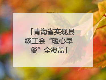 青海省实现县级工会“暖心早餐”全覆盖