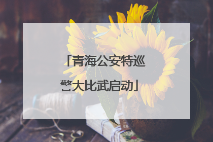 青海公安特巡警大比武启动