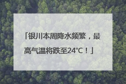 银川本周降水频繁，最高气温将跌至24℃！