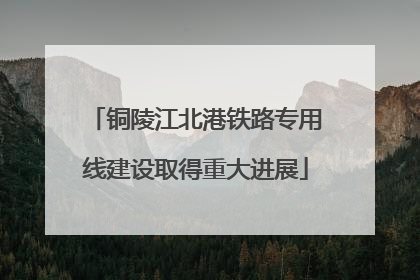 铜陵江北港铁路专用线建设取得重大进展